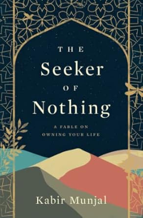 The Seeker of Nothing: A fable on owning your life | Kabir Munjal