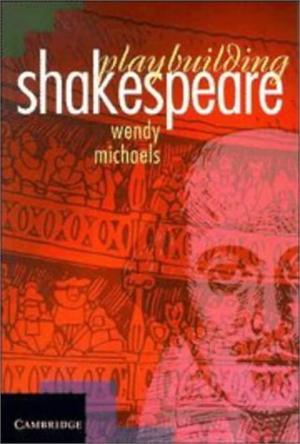 Playbuilding Shakespeare | Wendy Michaels