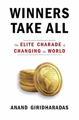 Winners Take All: The Elite Charade of Changing the World |Anand Giridharadas