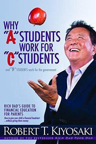 Why A Students Work For C Students And B Students Work For The Government By Robert Kiyosaki