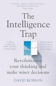 The Intelligence Trap: Revolutionise your Thinking and Make Wiser| David Robson
