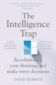 The Intelligence Trap: Revolutionise your Thinking and Make Wiser Decisions |David Robson