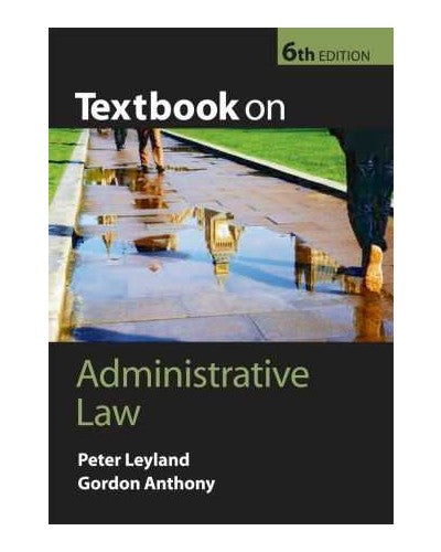 Textbook on Administrative Law, 6th Edition | Peter Leyland; Gordon Anthony